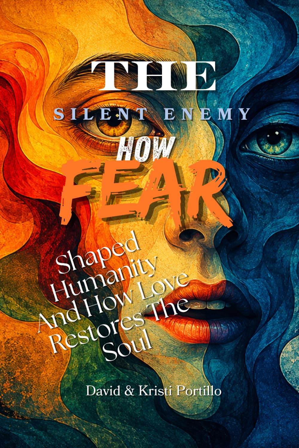 THE SILENT ENEMY: How Fear Shaped Humanity and How Love Restores The Soul