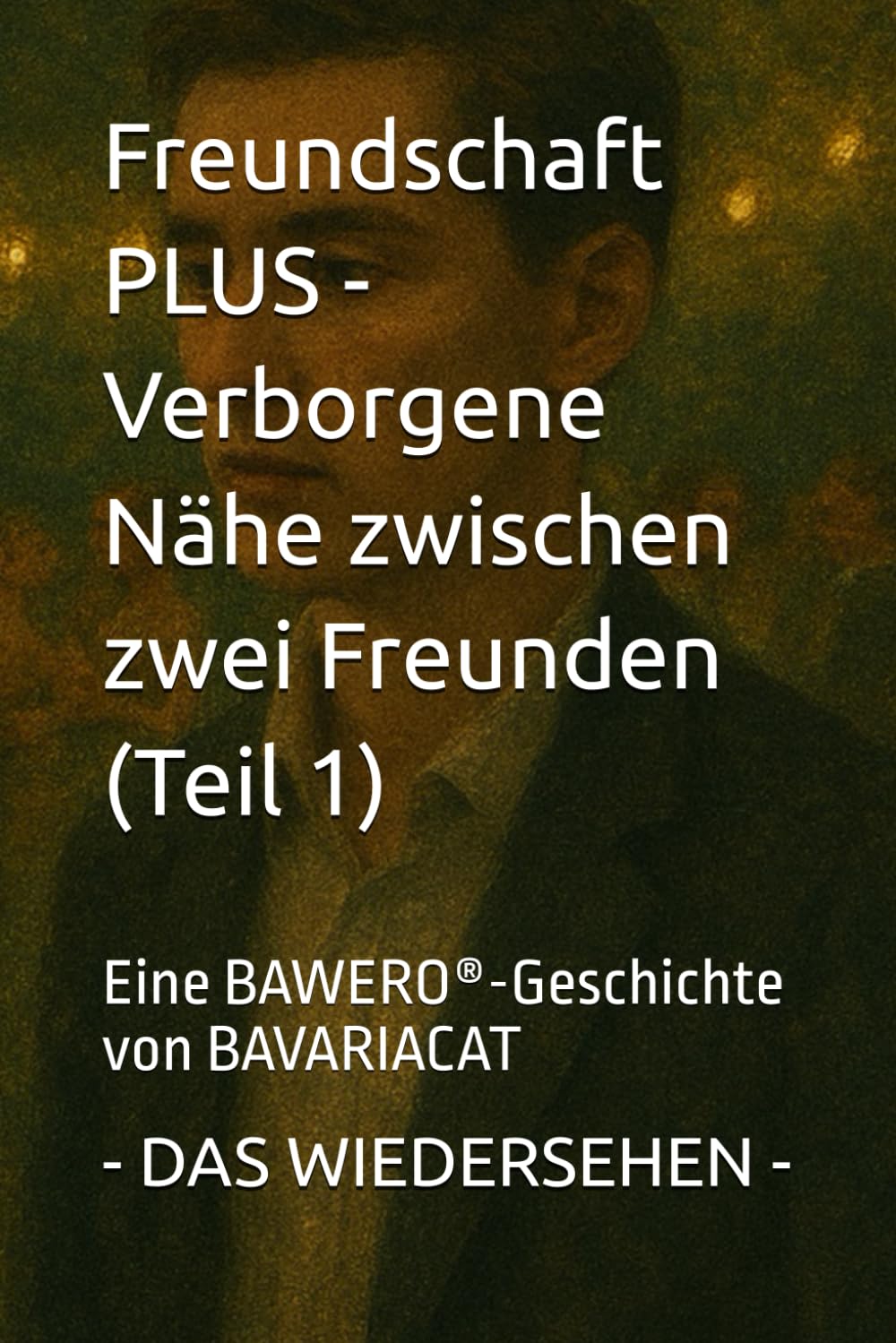 Freundschaft PLUS - Verborgene Nähe zwischen zwei Freunden - DAS WIEDERSEHEN: Eine BAWERO®-Geschichte von BAVARIACAT