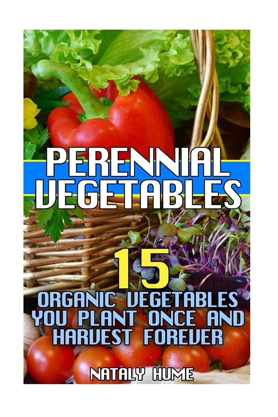 Perennial Vegetables: 15 Organic Vegetables You Plant Once and Harvest Forever