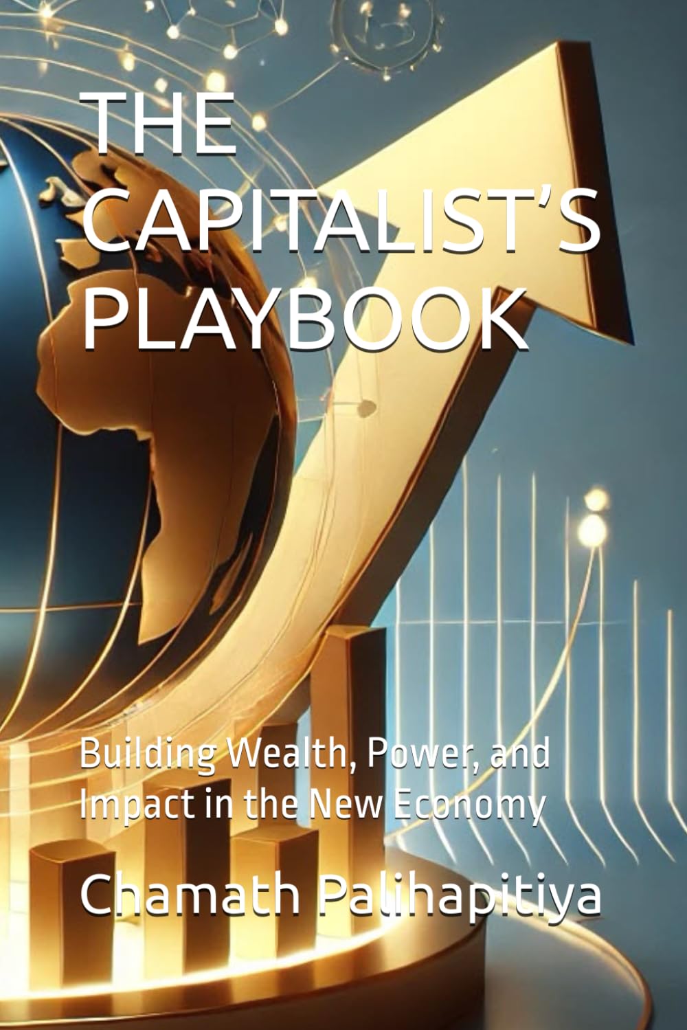 THE CAPITALIST’S PLAYBOOK: Building Wealth, Power, and Impact in the New Economy