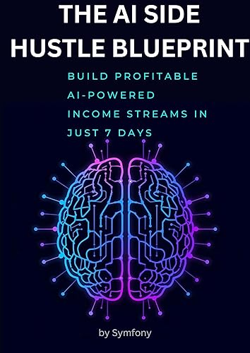 AI Side Hustle Mastery Beginner-Friendly Step-By-Step Guide to Launching Profitable AI Income Streams in 2025
