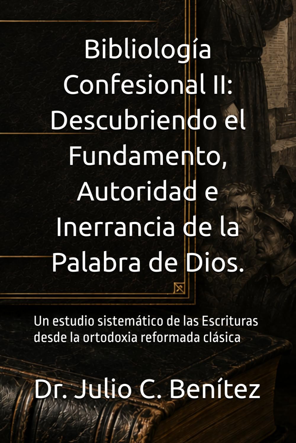 Bibliología Confesional II: Descubriendo el Fundamento, Autoridad e Inerrancia de la Palabra de Dios.: Un estudio sistemático de las Escrituras desde ... clásica (Seminario Teológico Reformado)