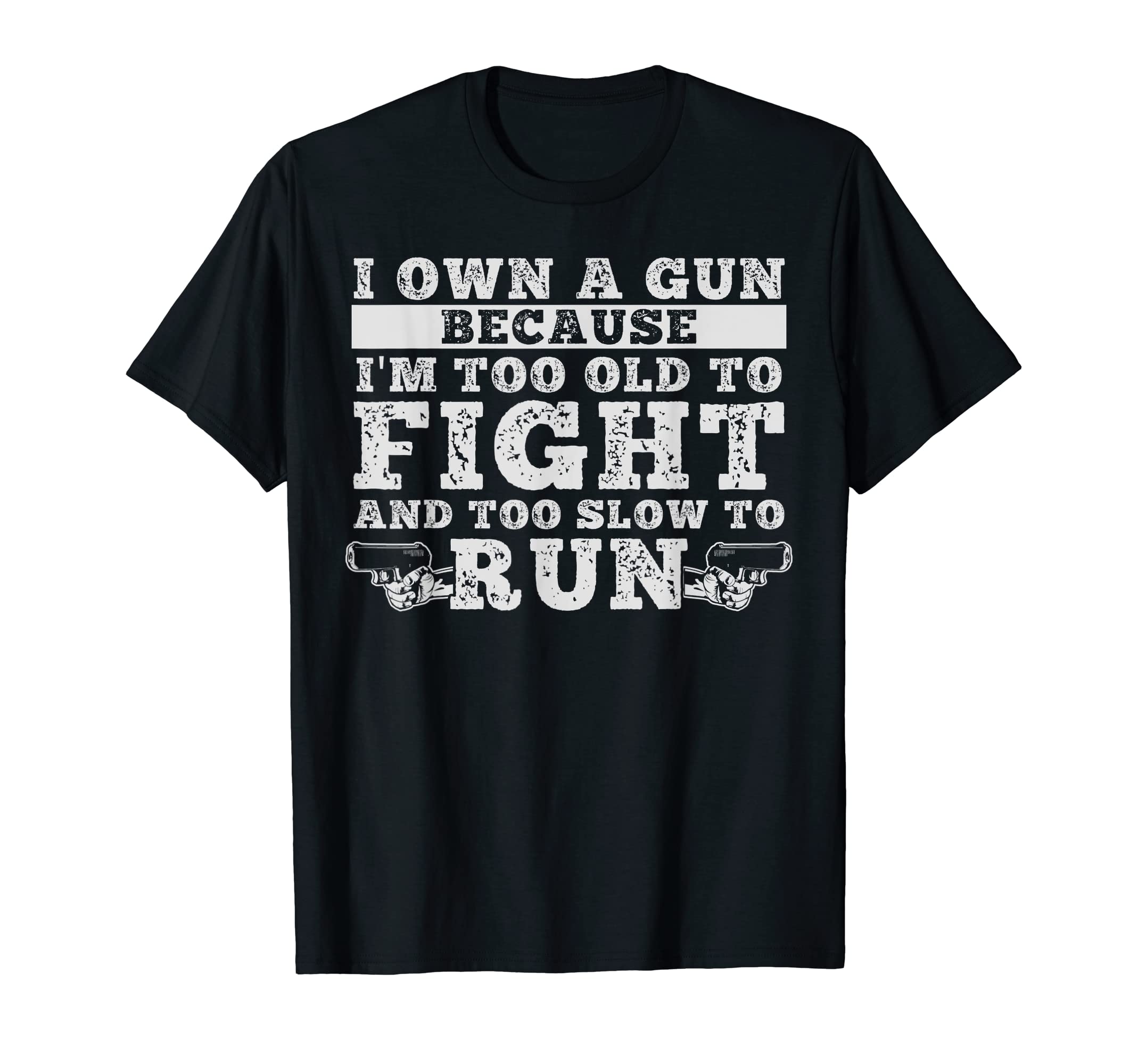 Gun Shirt, Why I Own a GunGun Shirt, I Own A Gun Because I'm Too Old To Fight T-Shirt