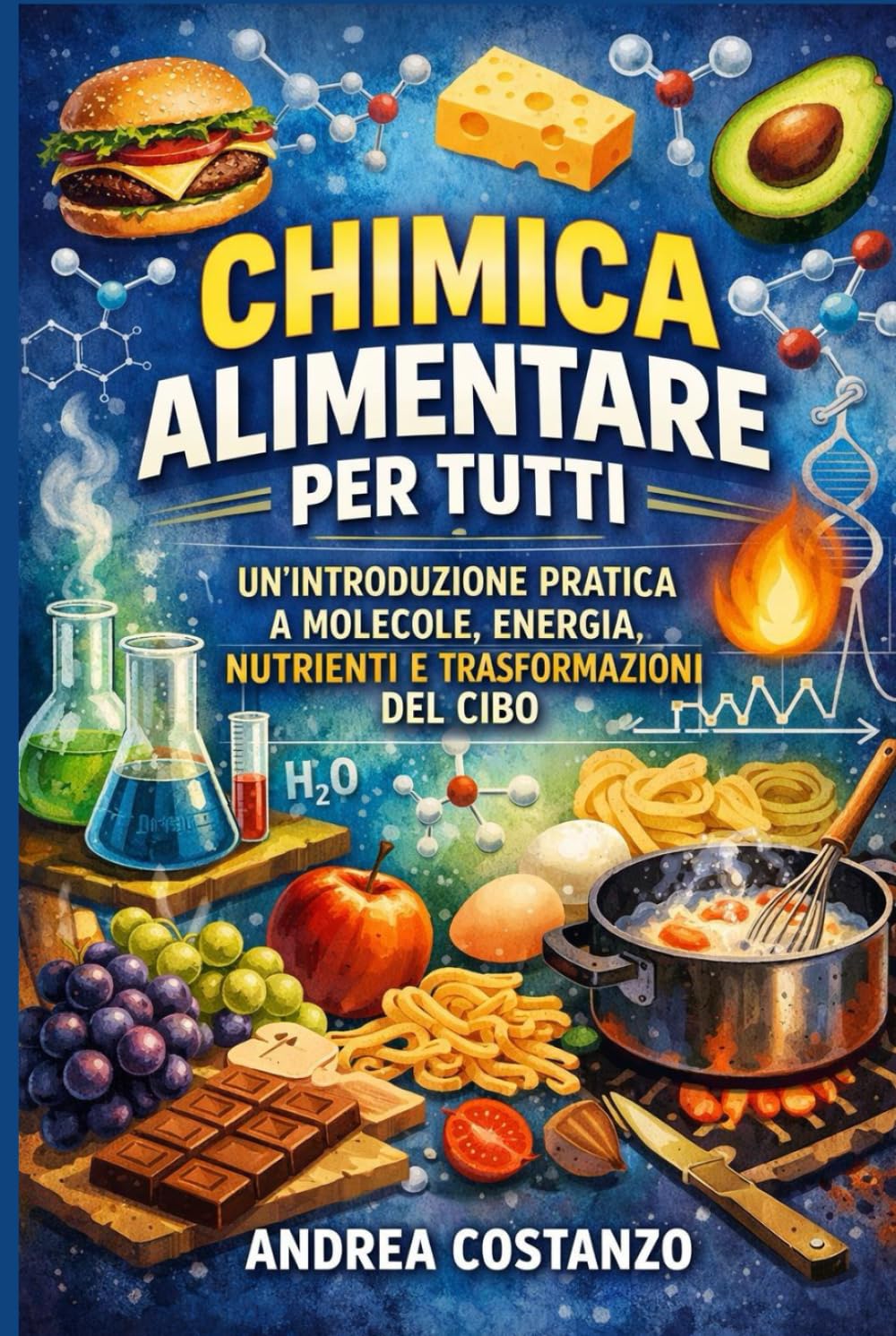 Chimica Alimentare per Tutti: Un’introduzione pratica a molecole, energia, nutrienti e trasformazioni del cibo