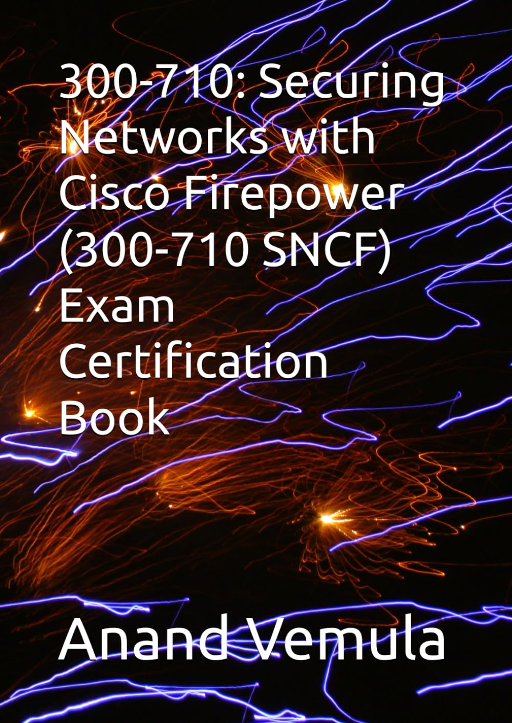300-710: Securing Networks with Cisco Firepower (300-710 SNCF) Exam Certification Book