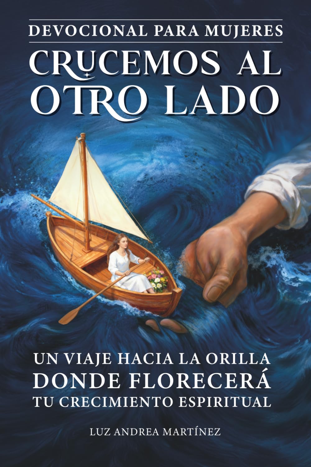 Devocional Para Mujeres Crucemos Al Otro Lado: Un Viaje Hacia La Orilla Donde Florecerá Tu Crecimiento Espiritual