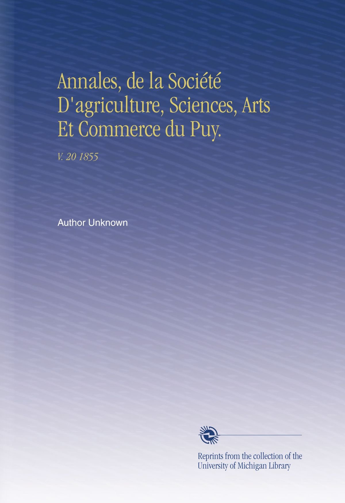 Annales, de la Société D'agriculture, Scienze, Arts Et Commerce du Puy.: V. 20 1855 (Edizione francese)