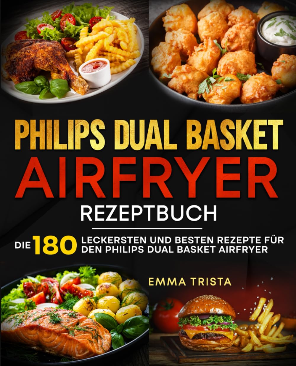 Philips Dual Basket Airfryer Rezeptbuch: Die 180 leckersten und besten Rezepte für den Philips Dual Basket Airfryer.