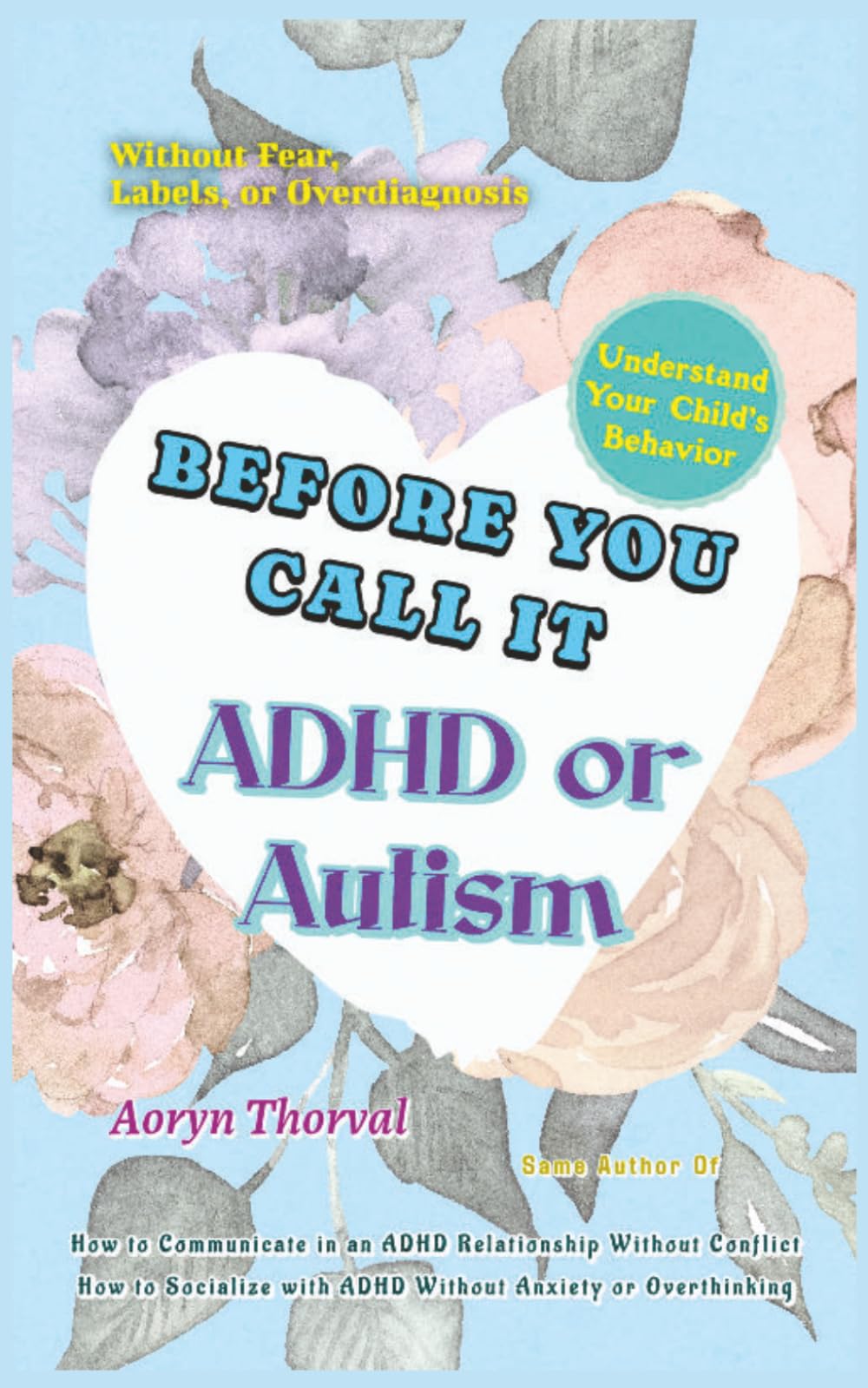 Before You Call It ADHD or Autism: How to Understand Your Child’s Behavior Without Fear, Labels, or Overdiagnosis (Life Lessons with Aoryn Thorval)