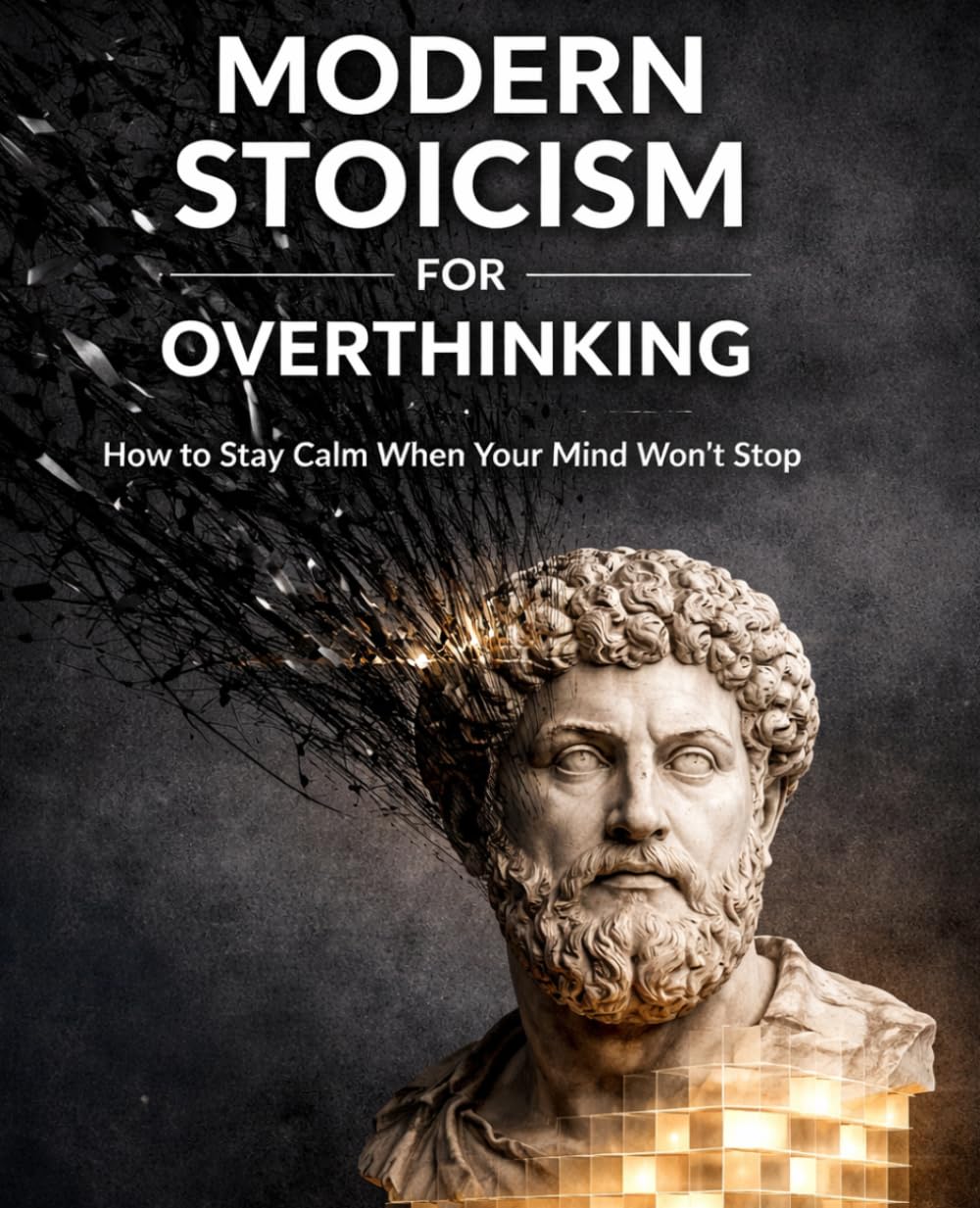 Modern Stoicism for Overthinking: How to Stay Calm When Your Mind Won’t Stop