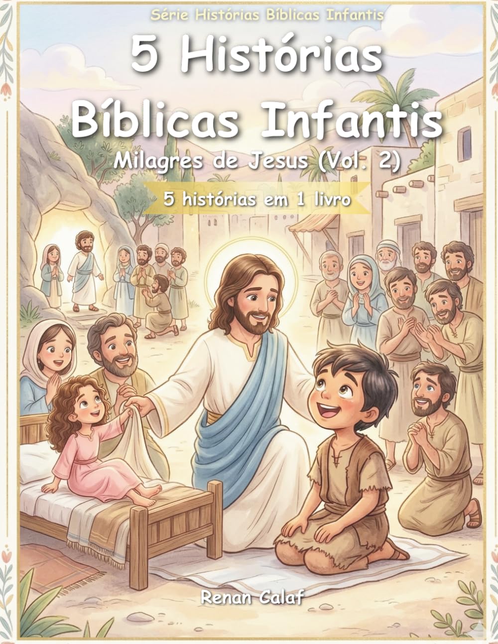 5 Histórias Bíblicas Infantis: Milagres de Jesus (Vol. 2): Cura, Amor e Esperança para Crianças