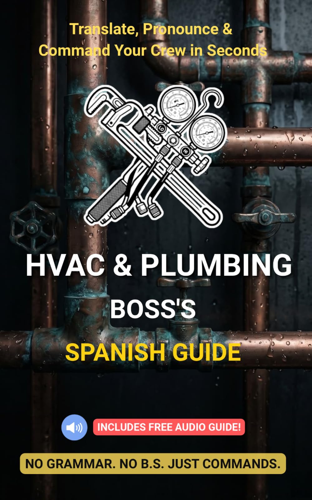 HVAC & Plumbing Boss's Spanish Guide: English to Spanish Phrases for Contractors: Command Crews, Prevent Leaks & Work Safely (The No B.S. Contractor Series)