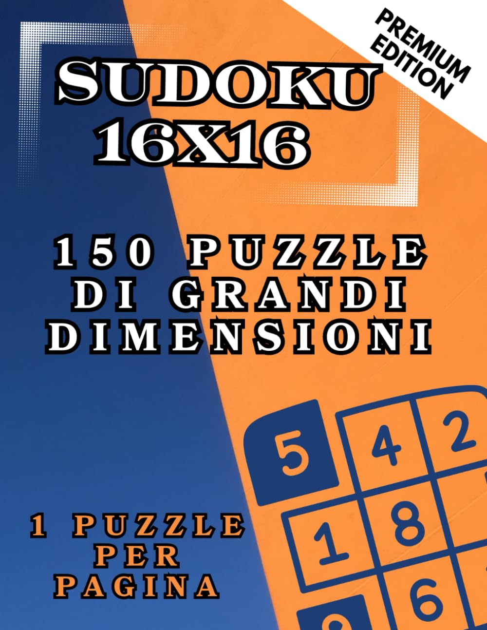 Sudoku 16x16: 150 Puzzle di Grandi Dimensioni: La Raccolta Definitiva A4 per Esperti con 2 Livelli (Medio e Difficile) – 1 Puzzle per Pagina per Massimo Spazio e Comfort