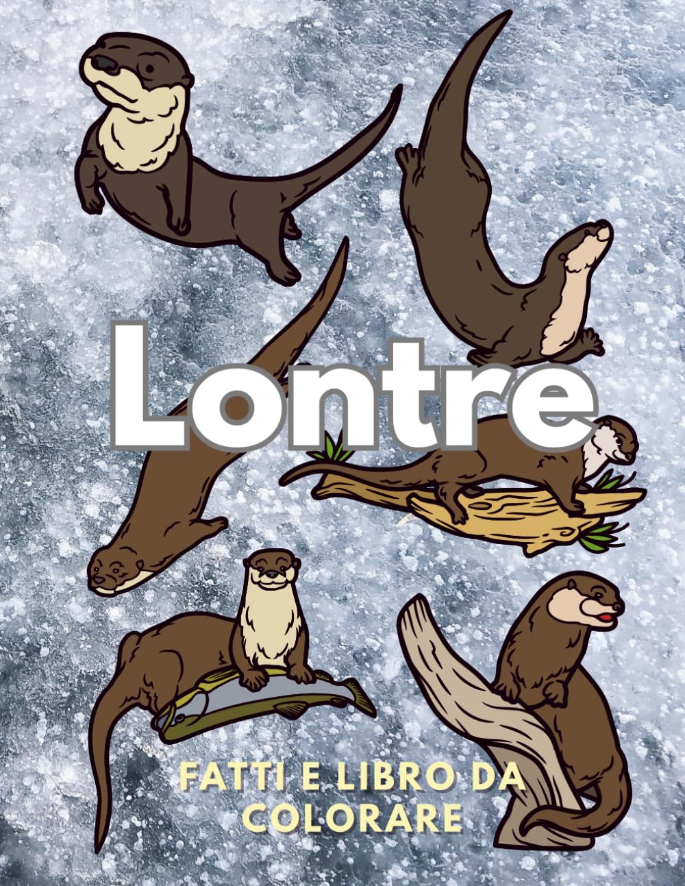 Lontre: Fatti e Libro da Colorare: Libro di attività per bambini dai 2 ai 16 anni (Fatti sugli animali e colorazione)
