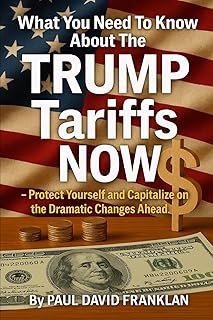 What You Need To Know About The TRUMP Tariffs NOW: Protect Yourself and Capitalize on the Dramatic Changes Ahead!
