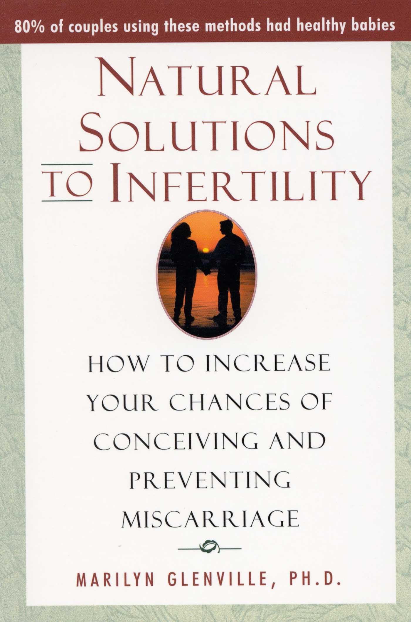 Natural Solutions to Infertility: How to Increase Your Chances of Conceiving and Preventing Miscarriage