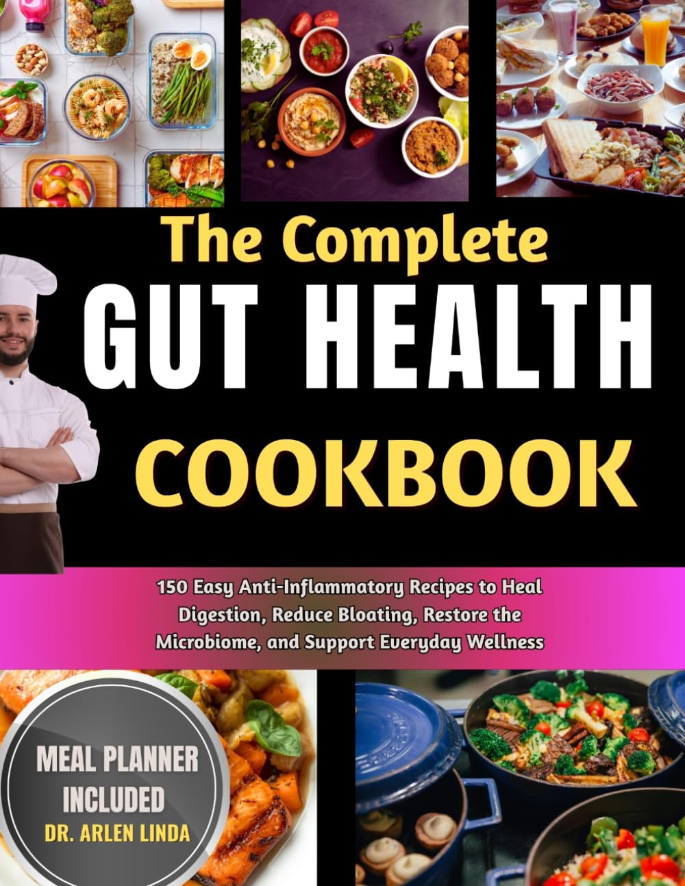 The Complete Gut Health Cookbook: 150 Easy Anti-Inflammatory Recipes to Heal Digestion, Reduce Bloating, Restore the Microbiome, and Support Everyday Wellness