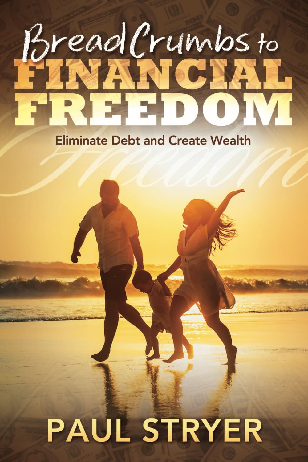 Breadcrumbs to Financial Freedom: Eliminate Debt, Build Wealth and Change Your Relationship With Money.