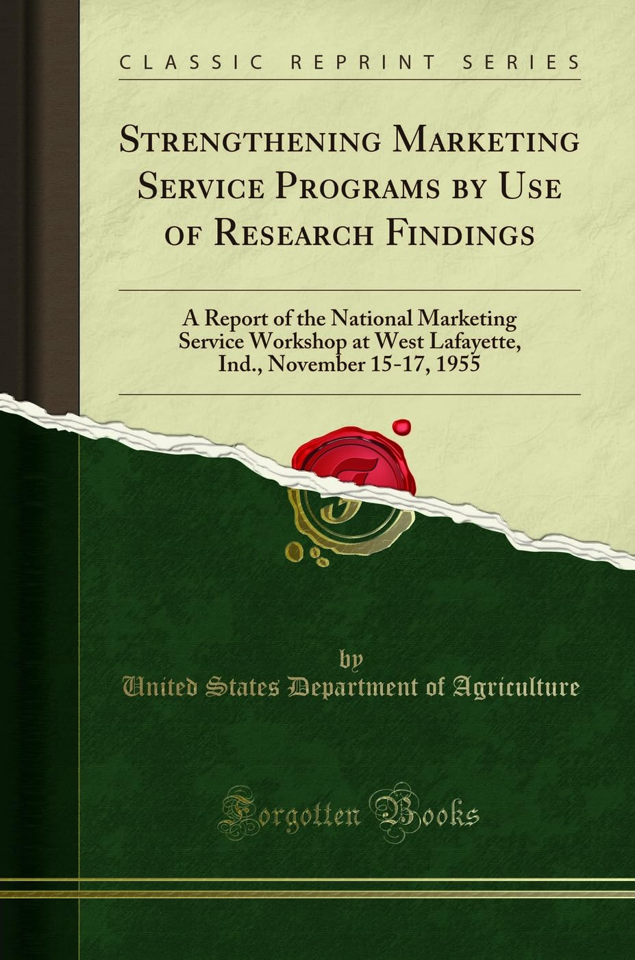 Strengthening Marketing Service Programs by Use of Research Findings: A Report of the National Marketing Service Workshop at West Lafayette, Ind., November 15-17, 1955 (Classic Reprint)
