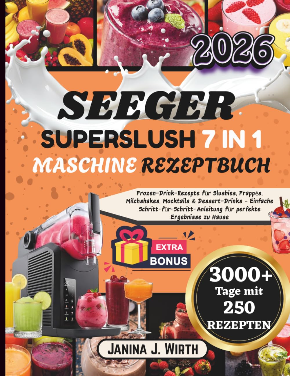 SEEGER SUPERSLUSH 7 IN 1 MASCHINE REZEPTBUCH: Frozen-Drink-Rezepte für Slushies, Frappés, Milchshakes, Mocktails & Dessert-Drinks – Einfache ... für perfekte Ergebnisse zu Hause