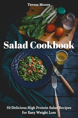 Salad Cookbook: 50 Delicious High Protein Salad Recipes for Easy Weight Loss (Delicious Recipes, Band 11)