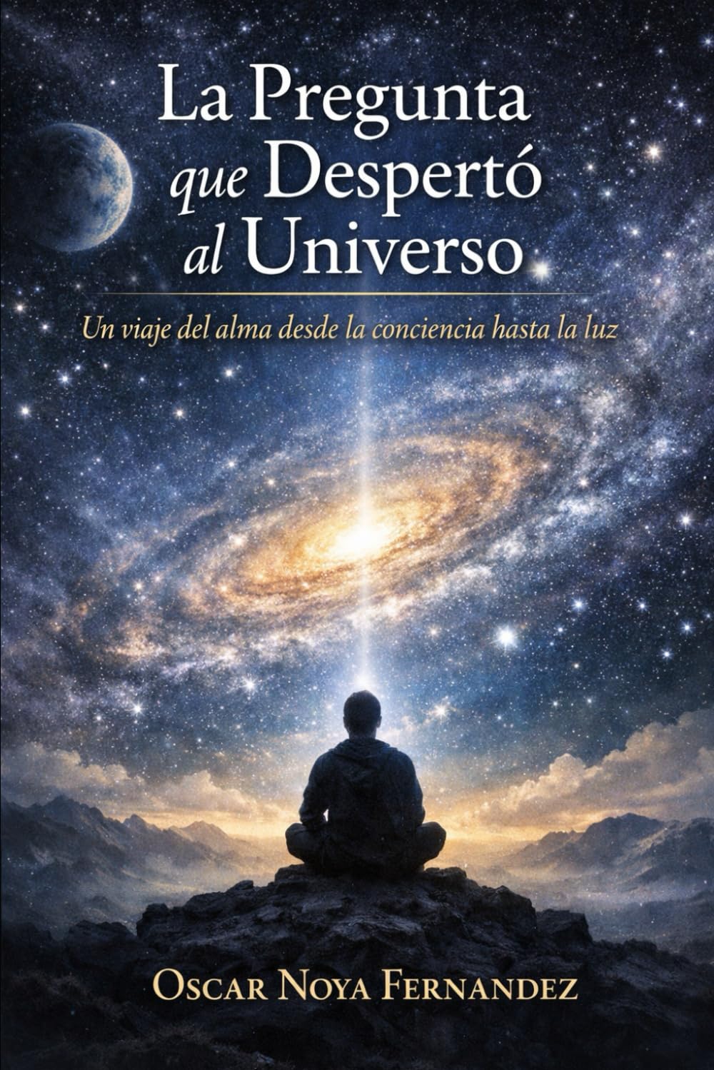 LA PREGUNTA QUE DESPERTÓ AL UNIVERSO: UN VIAJE DEL ALMA DESDE LA CONCIENCIA HASTA LA LUZ