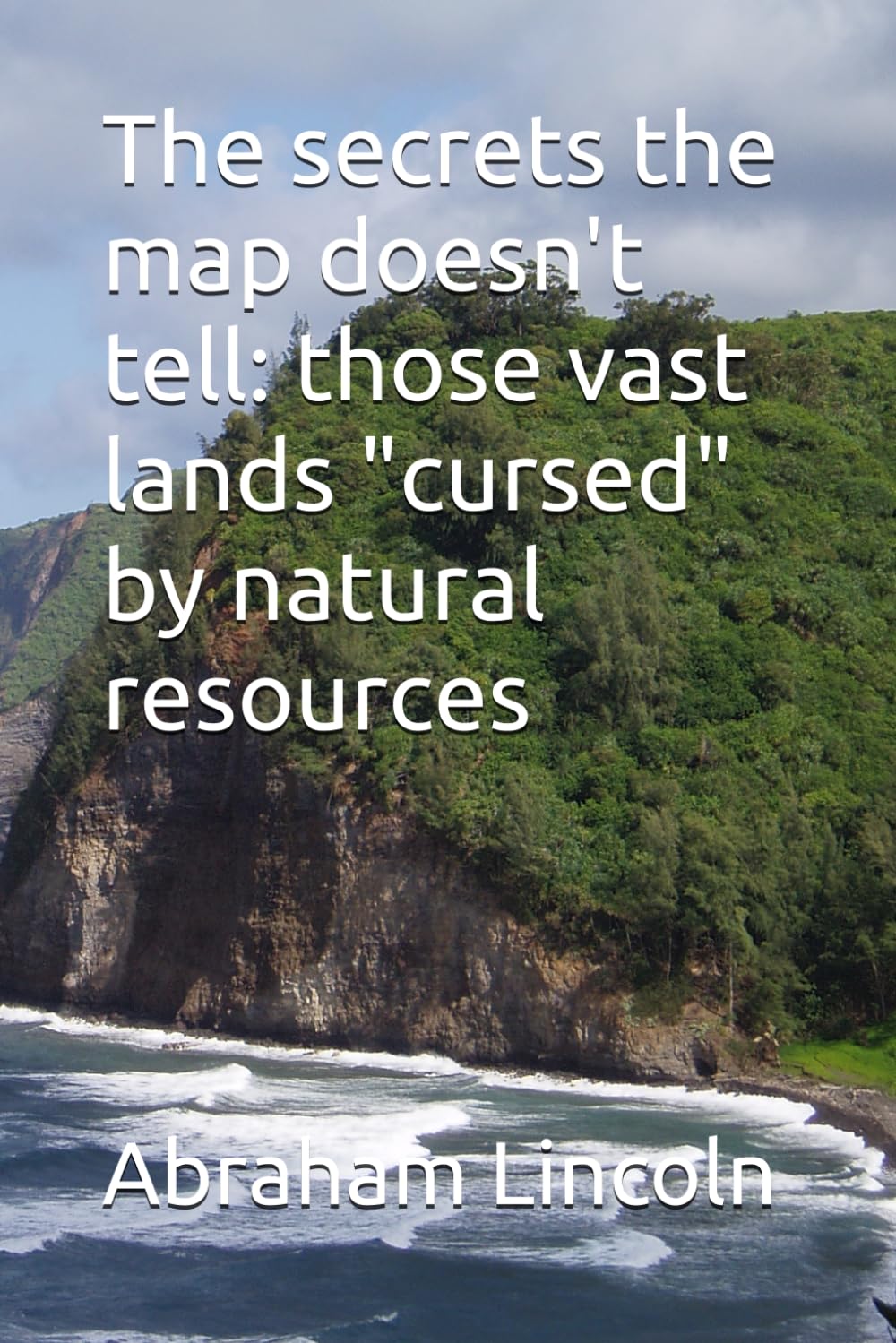 The secrets the map doesn't tell: those vast lands "cursed" by natural resources: 8 (The Metaphors of Geography)