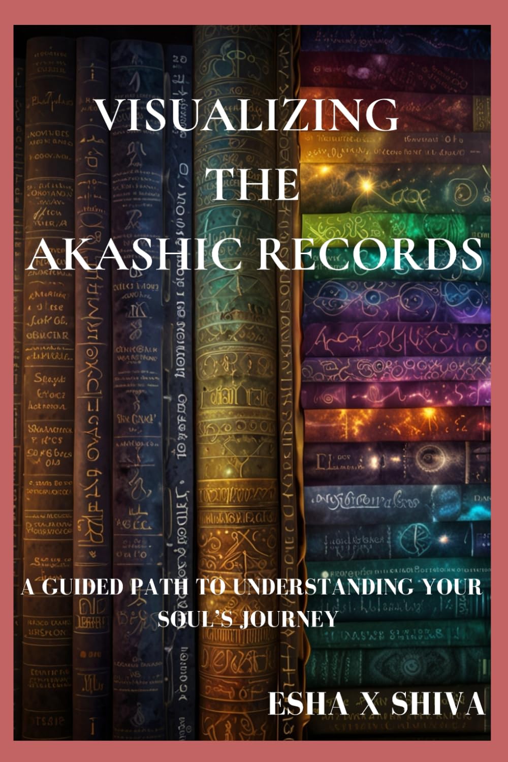 Visualizing the Akashic Records : A Guided Path to Understanding Your Soul’s Journey