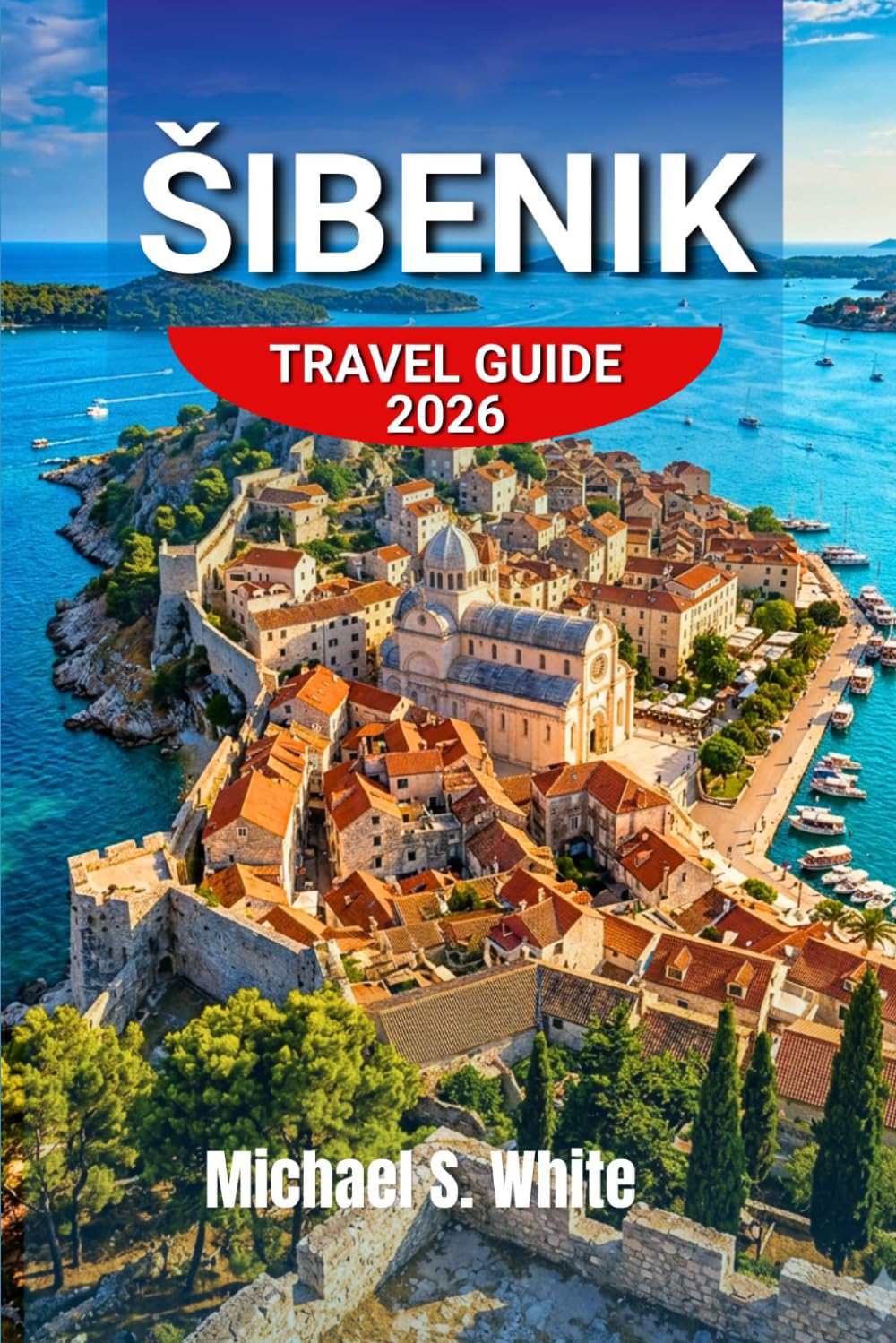 ŠIBENIK TRAVEL GUIDE 2026: Discover Dalmatian Coast Experience Beaches, Old Town Secrets, Luxury & Budget Stays, Day Trips, Itineraries & Cultural Highlights