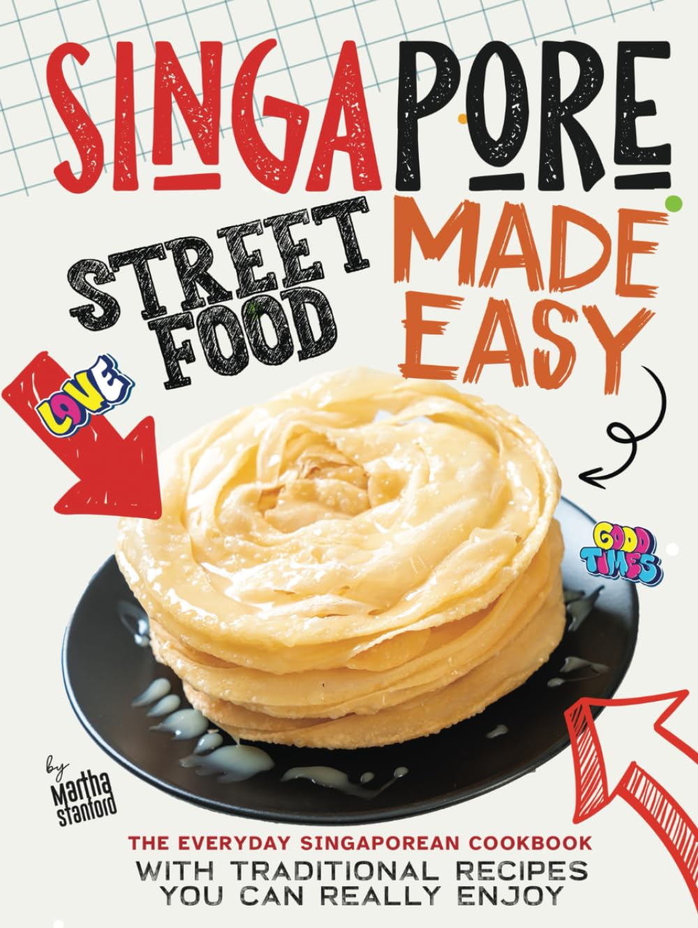 Singapore Street Food Made Easy: The Everyday Singaporean Cookbook with Traditional Recipes You Can Really Enjoy