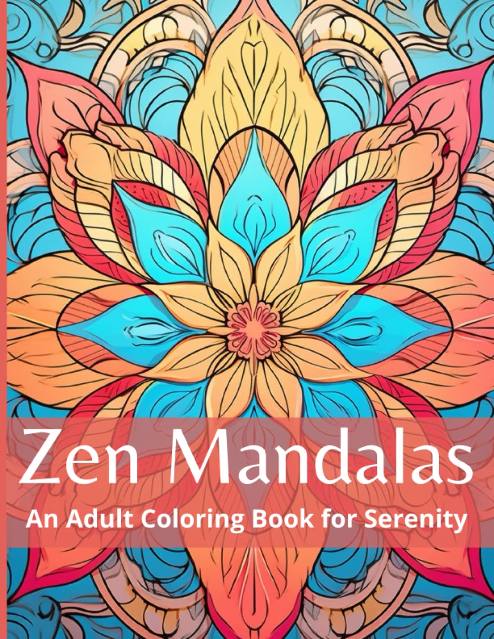 Zen Mandalas: An Adult Coloring Book for Serenity: For Mindful People | Adult Coloring Book With Stress Relieving Designs Mandalas, ADHD, Loss Of Anxiety, Relaxion, Meditation, Tranquility