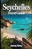 SEYCHELLES TRAVEL GUIDE 2026 Essential Travel Guides for Smart Explorers