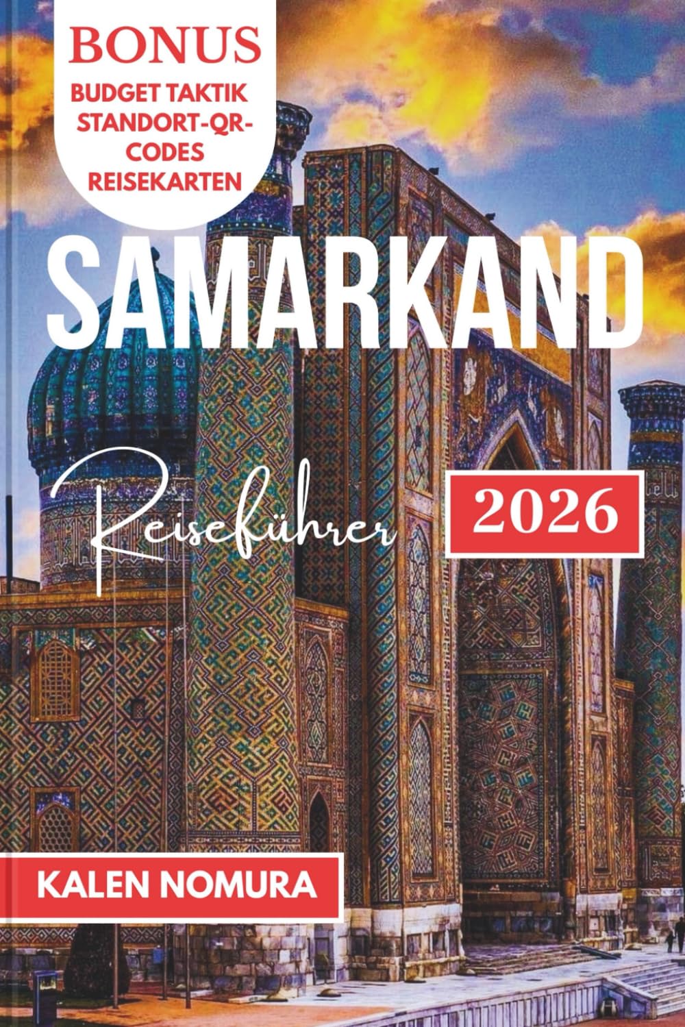 SAMARKAND Reiseführer: Historische Stätten, lebhafte Märkte, timuridische Architektur, kulturelle Traditionen, lokale Aromen