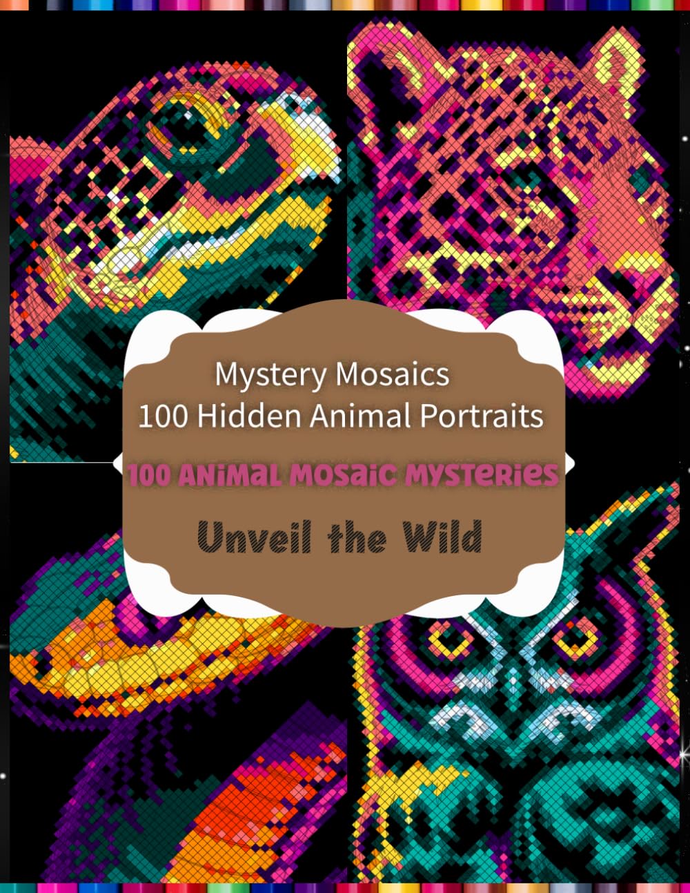 Mystery Mosaics 100 Hidden Animal Portraits: Unveil the Wild: 100 Hidden Animal Portraits in Vibrant Color-by-Number Mosaics
