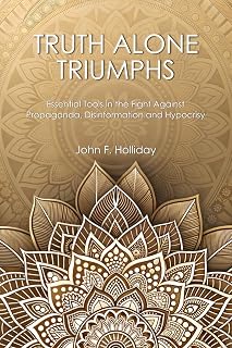 Truth Alone Triumphs: Essential Tools in the Fight Against Propaganda, Disinformation and Hypocrisy