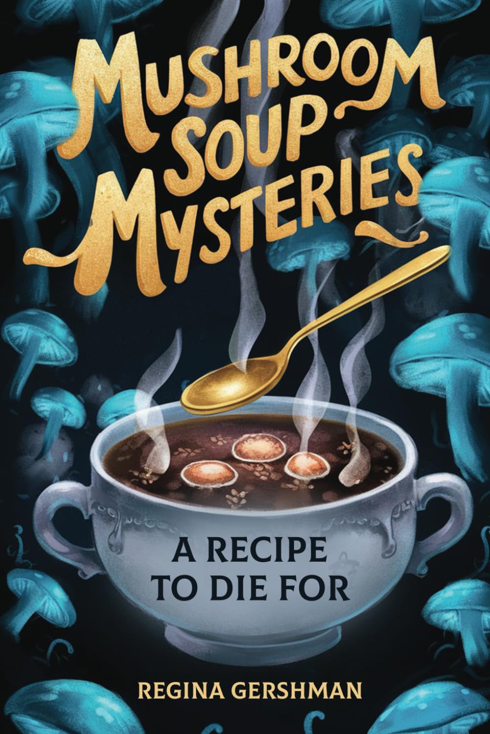 MUSHROOM SOUP MYSTERIES: A RECIPE TO DIE FOR