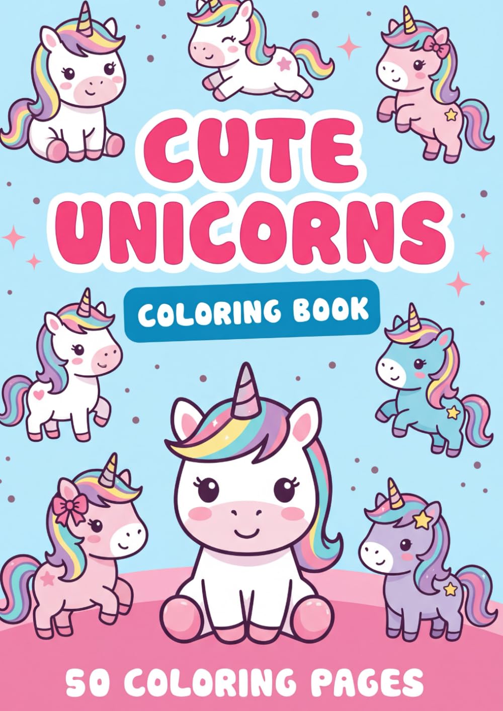 Cute UNICORNS Coloring Book: 50 Magical and Adorably Cute Unicorns to Color – Sweet Fantasy Scenes for Kids and Adults Who Love Sparkles and Cuteness (101% CUTE COLORING BOOKS)