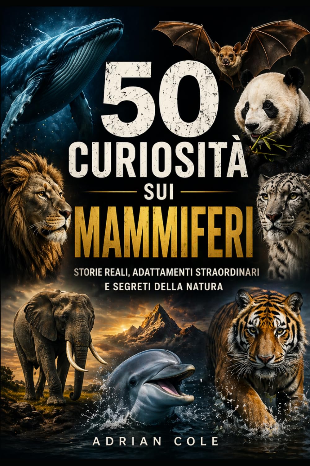 50 CURIOSITÀ SUI MAMMIFERI: STORIE REALI, ADATTAMENTI STRAORDINARI E SEGRETI DELLA NATURA