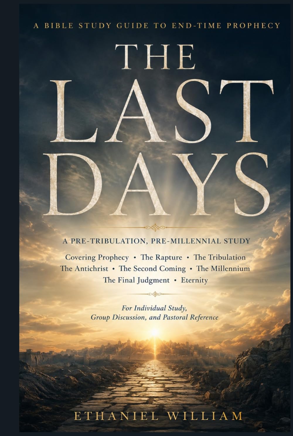 THE LAST DAYS: A Bible Study Guide to End-Time Prophecy A Pre-Tribulation, Pre-Millennial Study