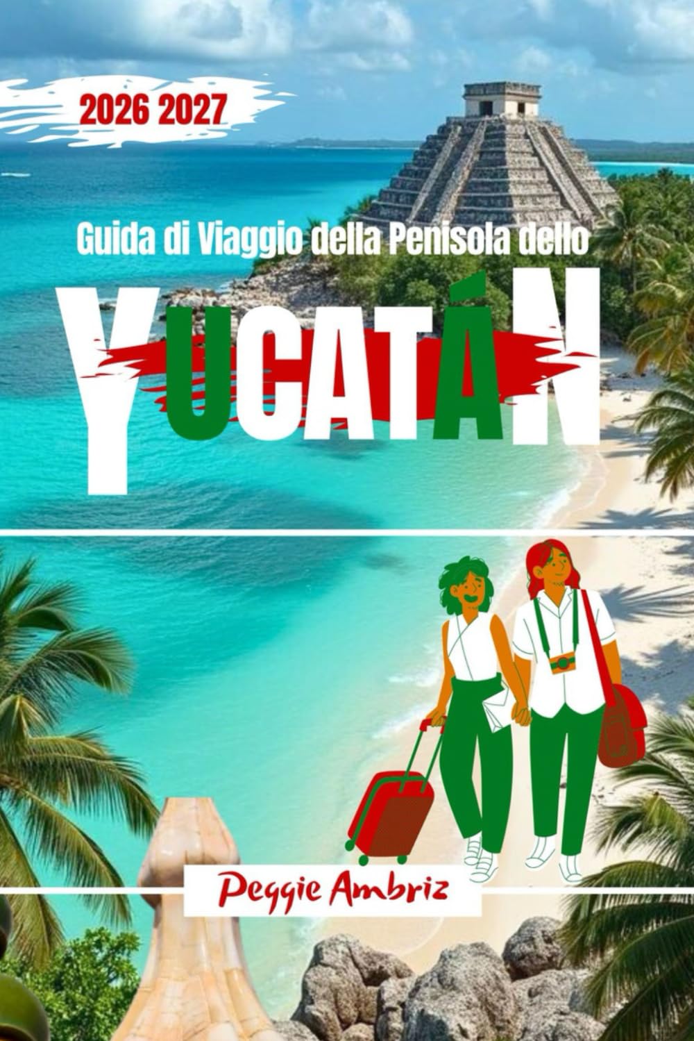 Guida di Viaggio della penisola dello Yucatán 2026 2027: Pianifica viaggi più intelligenti a Cancún, Tulum, Mérida e oltre con mappe, itinerari, ... locali (Guide di viaggio pratiche moderne)