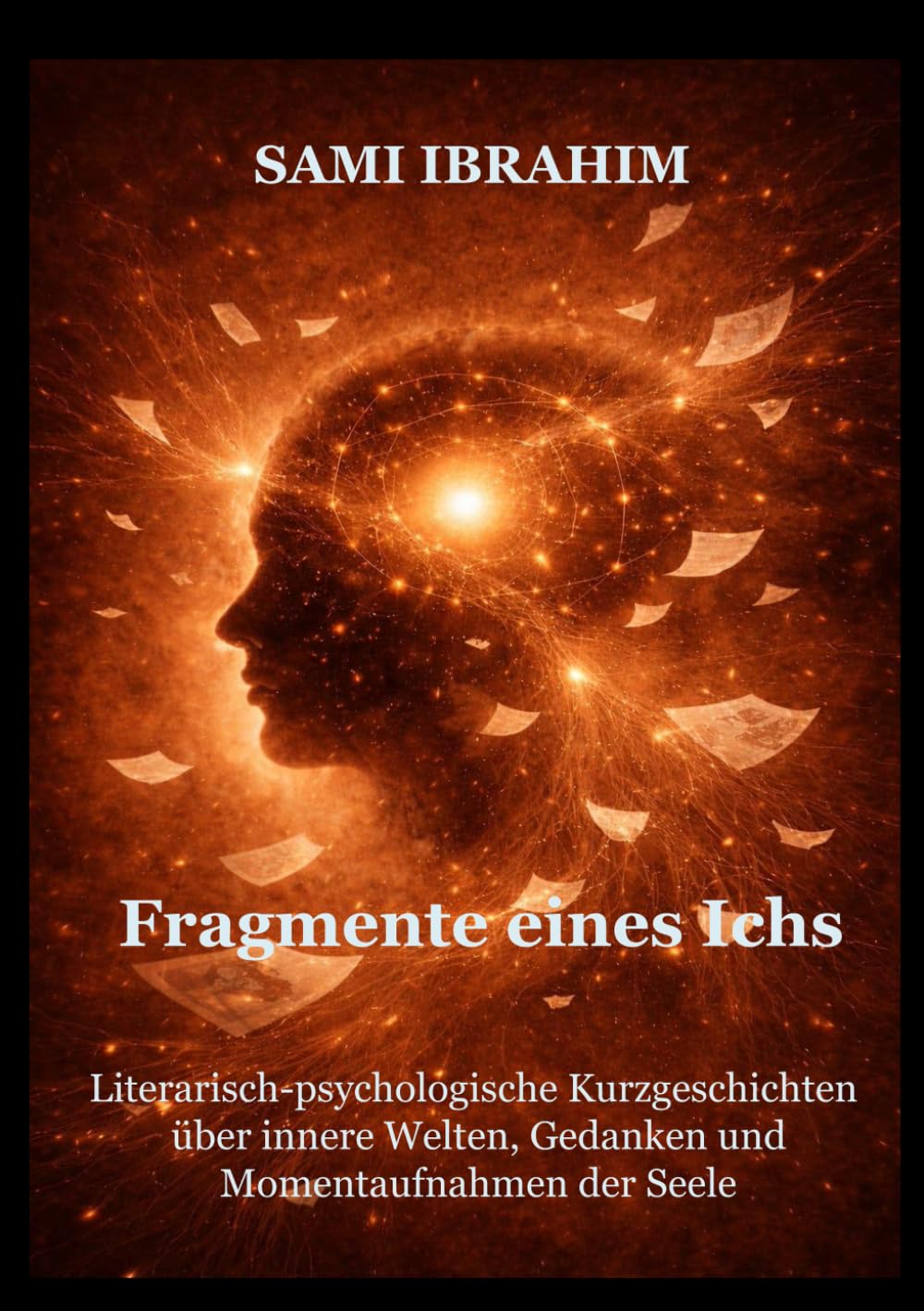 Fragmente eines Ichs: Literarisch-psychologische Kurzgeschichten über innere Welten, Gedanken und Momentaufnahmen der Seele