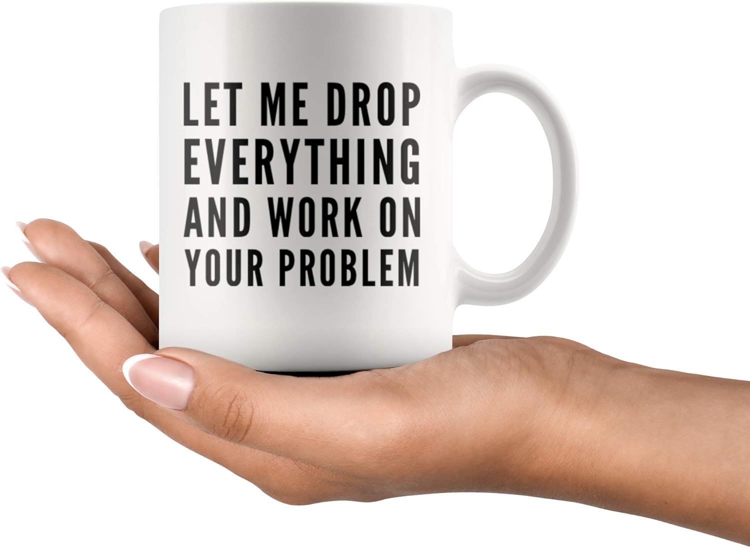 Panvola Let Me Drop Everything And Start Working On Your Problem Sarcastic Coworker Boss Office Manager Funny Friendship Ceramic Coffee Mug 11oz White Novelty Drinkware - Image 6