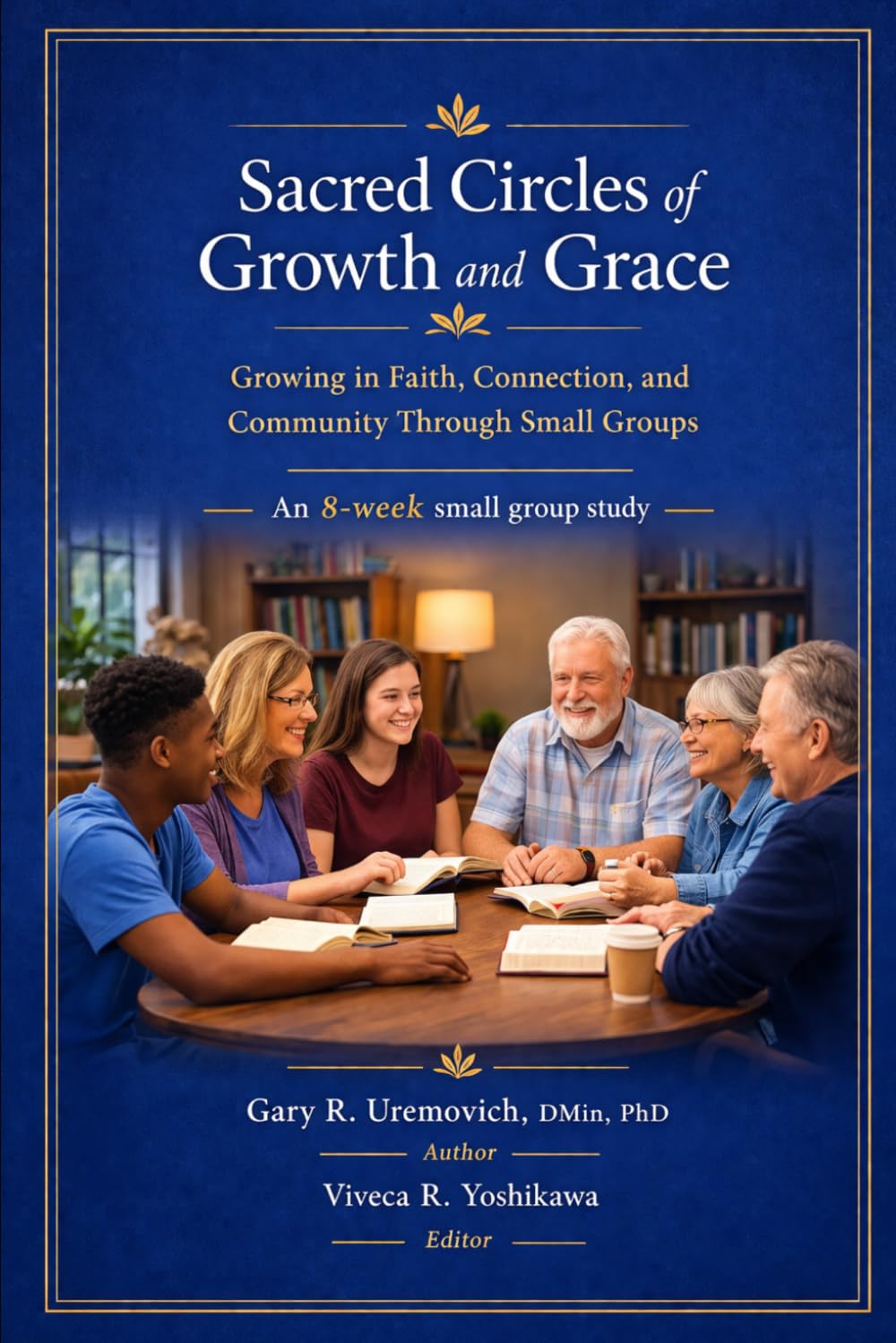 Sacred Circles of Growth and Grace Growing in Faith, Connection, and Community Through Small Groups: An 8-Week Small Group Study