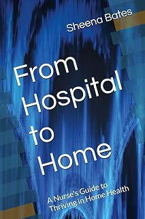 From Hospital to Home: A Nurse's Guide to Thriving in Home Health