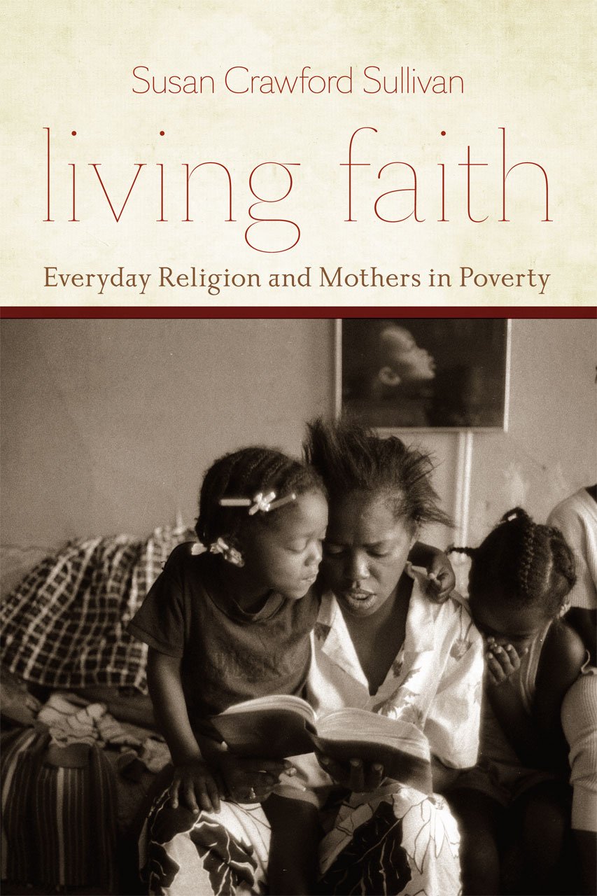Living Faith: Everyday Religion and Mothers in Poverty (Morality and Society Series)