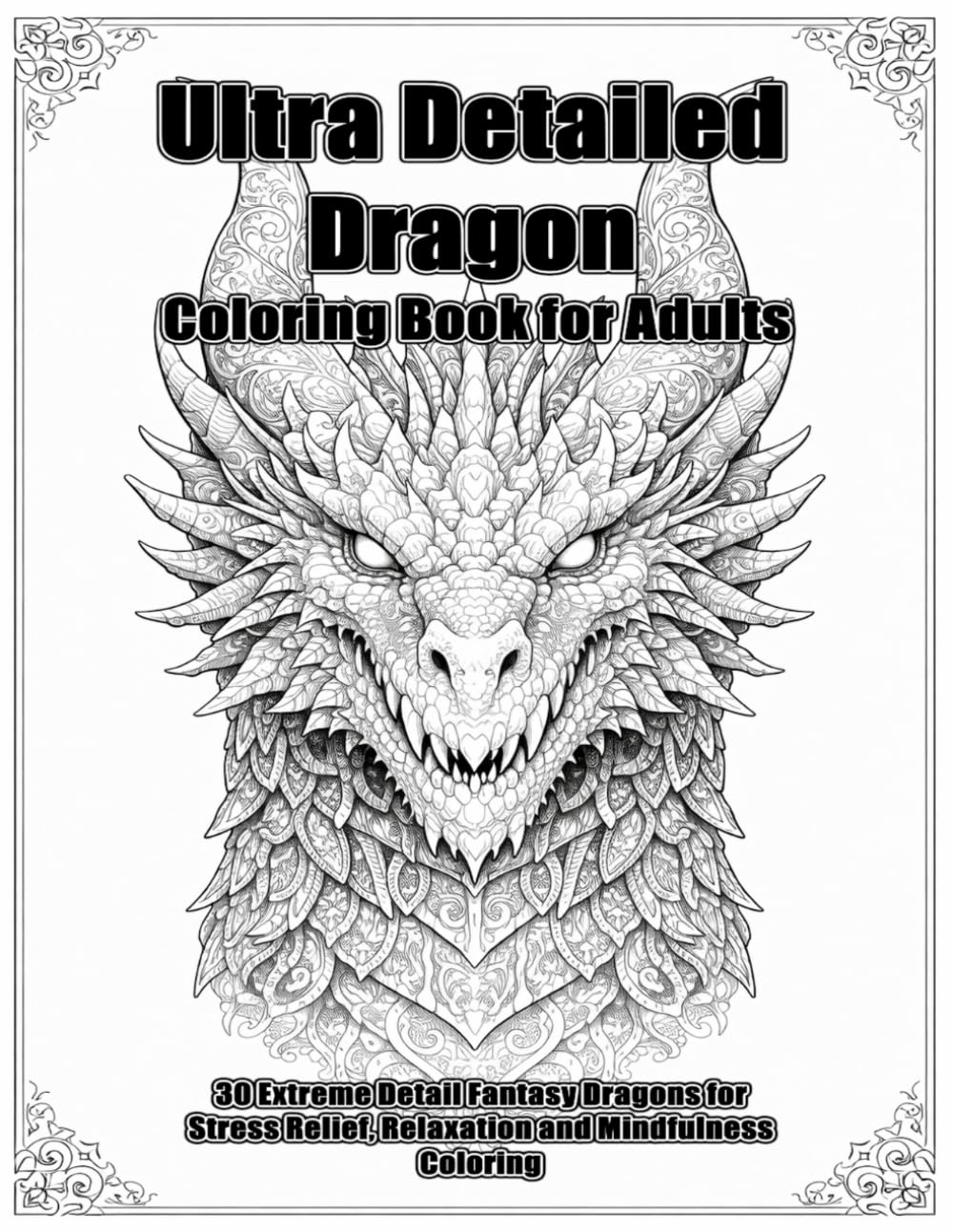 Ultra Detailed Dragon Coloring Book for Adults: 30 Extreme Detail Fantasy Dragons for Stress Relief, Relaxation and Mindfulness Coloring (Premium Adult Coloring Collection)