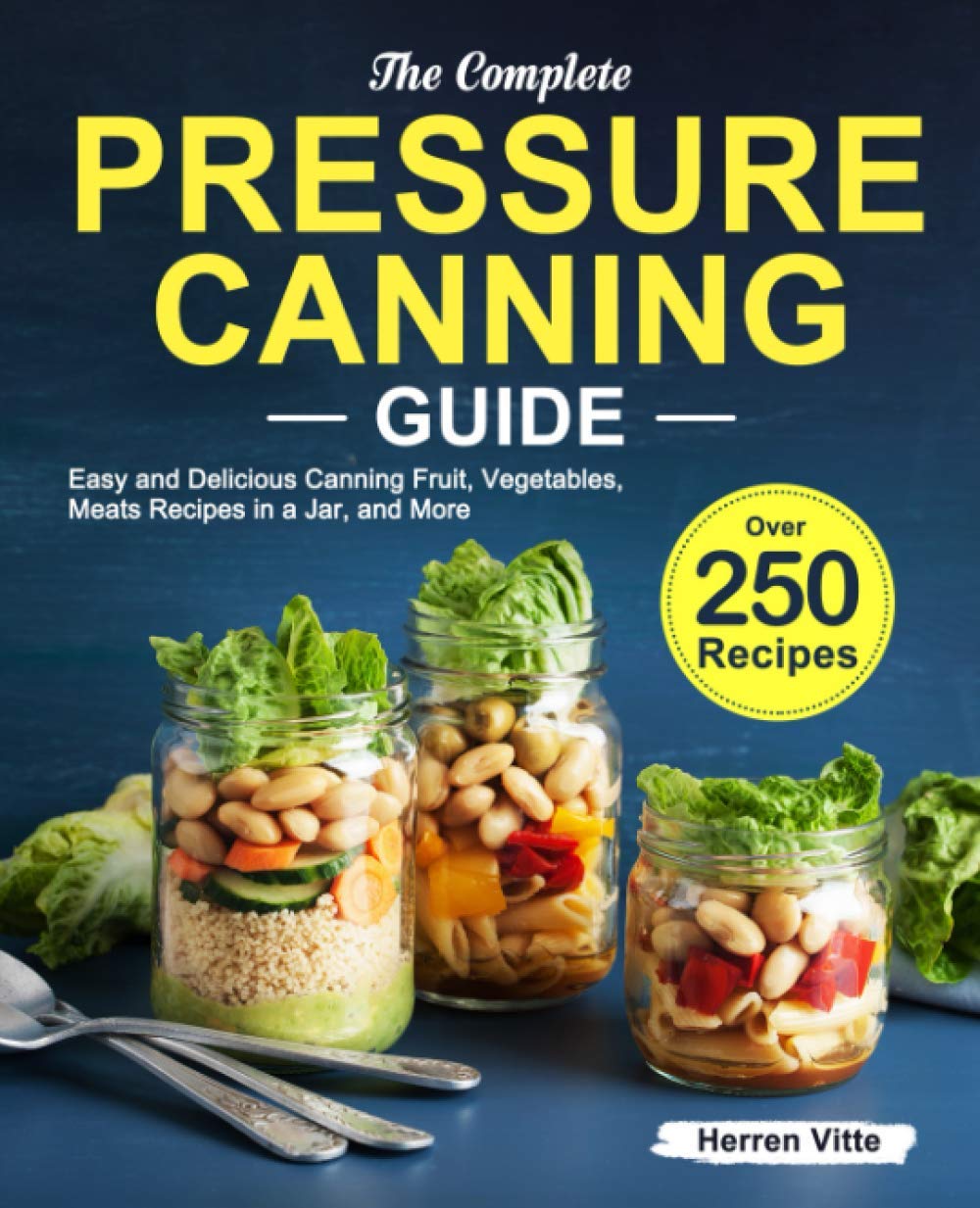 The Complete Pressure Canning Guide: Over 250 Easy and Delicious Canning Fruit, Vegetables, Meats Recipes in a Jar, and More