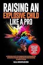 Raising an Explosive Child Like a Pro: Parenting OCD, ADHD, and ODD Children With Empathy. A Proven Path to Combating Overwhelm, Avoiding Angry Outbursts, and Raising a Happy Child.