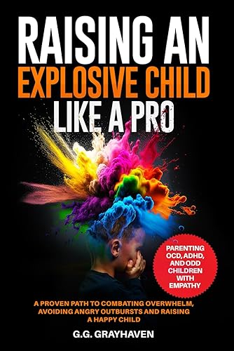 Raising an Explosive Child Like a Pro: Parenting OCD, ADHD, and ODD Children With Empathy. A Proven Path to Combating Overwhelm, Avoiding Angry Outbursts, and Raising a Happy Child.