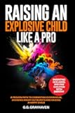 Raising an Explosive Child Like a Pro: Parenting OCD, ADHD, and ODD Children With Empathy. A Proven Path to Combating Overwhelm, Avoiding Angry Outbursts, and Raising a Happy Child.